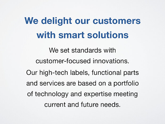 Schreiner Group's mission – sentence 2: We set standards with customer-focused innovations. Our high-tech labels, functional parts and services are based on a portfolio of technology and expertise meeting current and future needs.